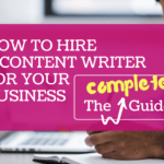 How to Hire a Content Writer for Your Business