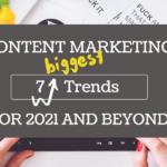 7 Biggest Content Marketing Trends for 2021 and Beyond